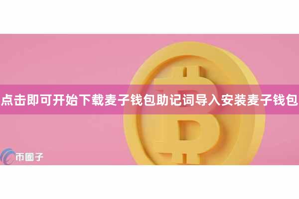 点击即可开始下载麦子钱包助记词导入安装麦子钱包