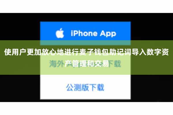 使用户更加放心地进行麦子钱包助记词导入数字资产管理和交易